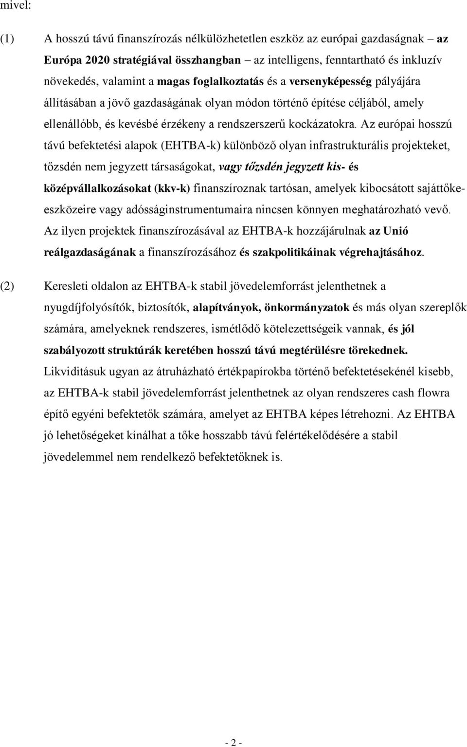 Az európai hosszú távú befektetési alapok (EHTBA-k) különböző olyan infrastrukturális projekteket, tőzsdén nem jegyzett társaságokat, vagy tőzsdén jegyzett kis- és középvállalkozásokat (kkv-k)