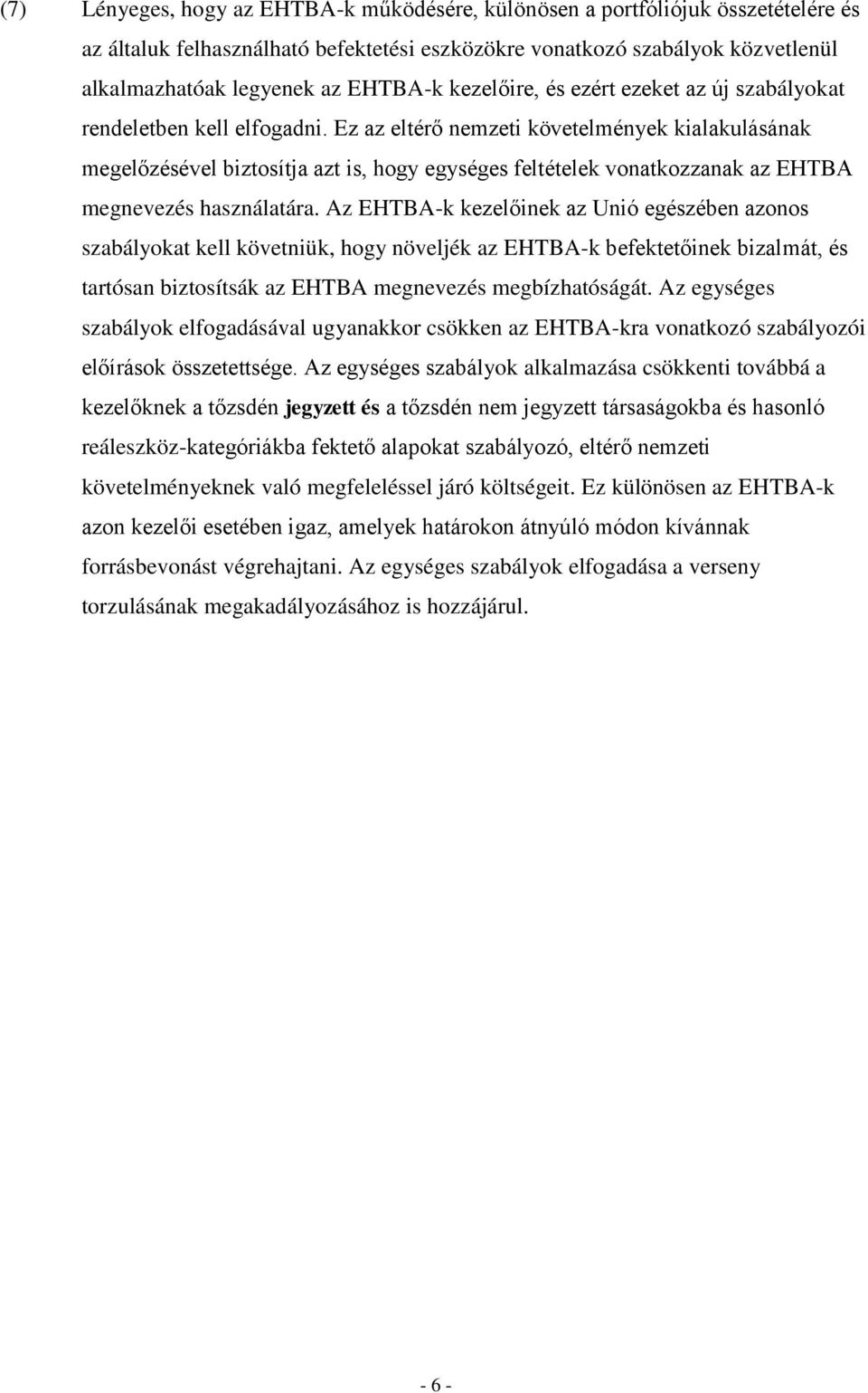 Ez az eltérő nemzeti követelmények kialakulásának megelőzésével biztosítja azt is, hogy egységes feltételek vonatkozzanak az EHTBA megnevezés használatára.