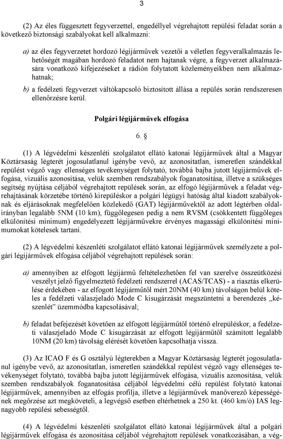 fedélzeti fegyverzet váltókapcsoló biztosított állása a repülés során rendszeresen ellenőrzésre kerül. Polgári légijárművek elfogása 6.