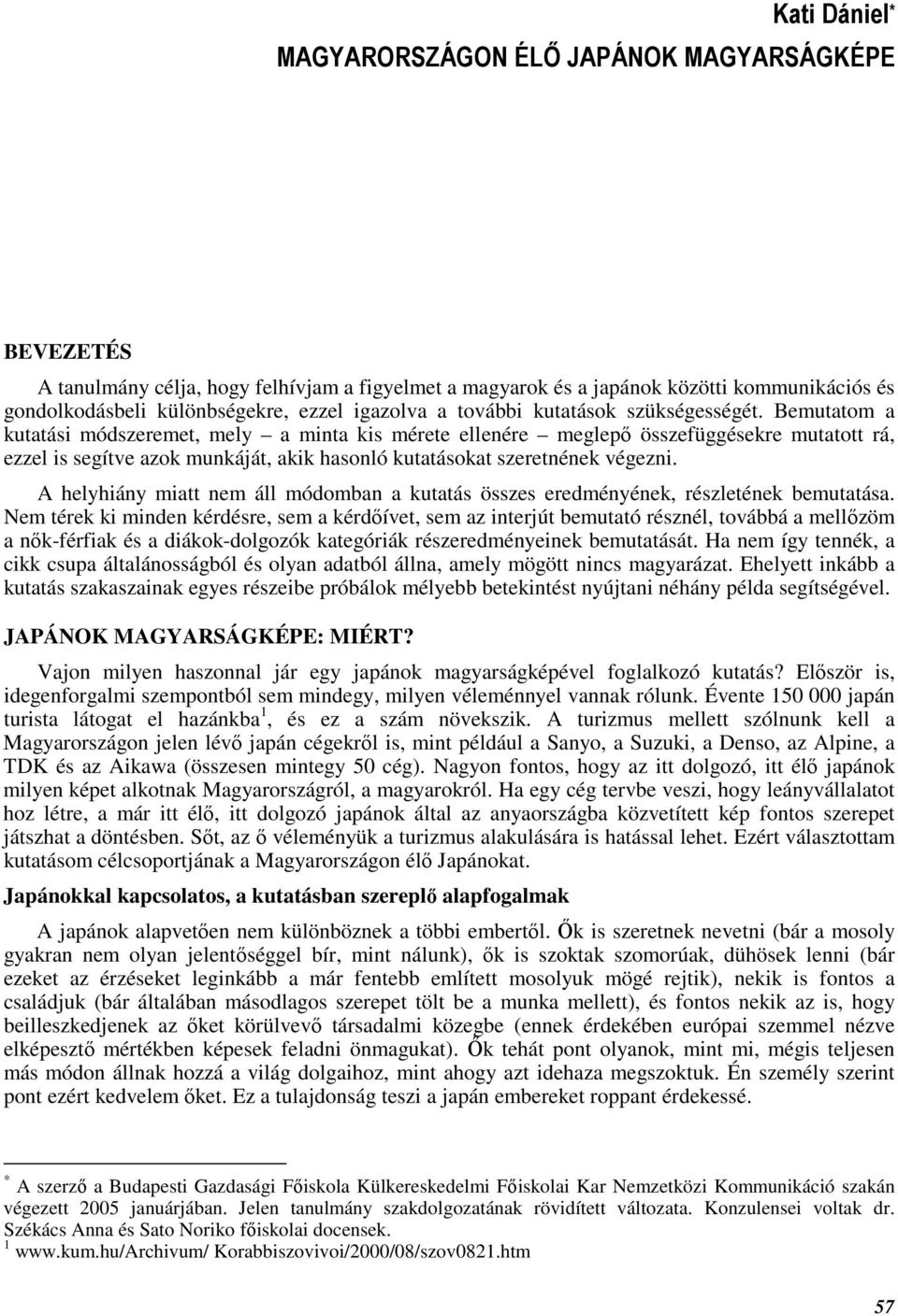 Bemutatom a kutatási módszeremet, mely a minta kis mérete ellenére meglepı összefüggésekre mutatott rá, ezzel is segítve azok munkáját, akik hasonló kutatásokat szeretnének végezni.