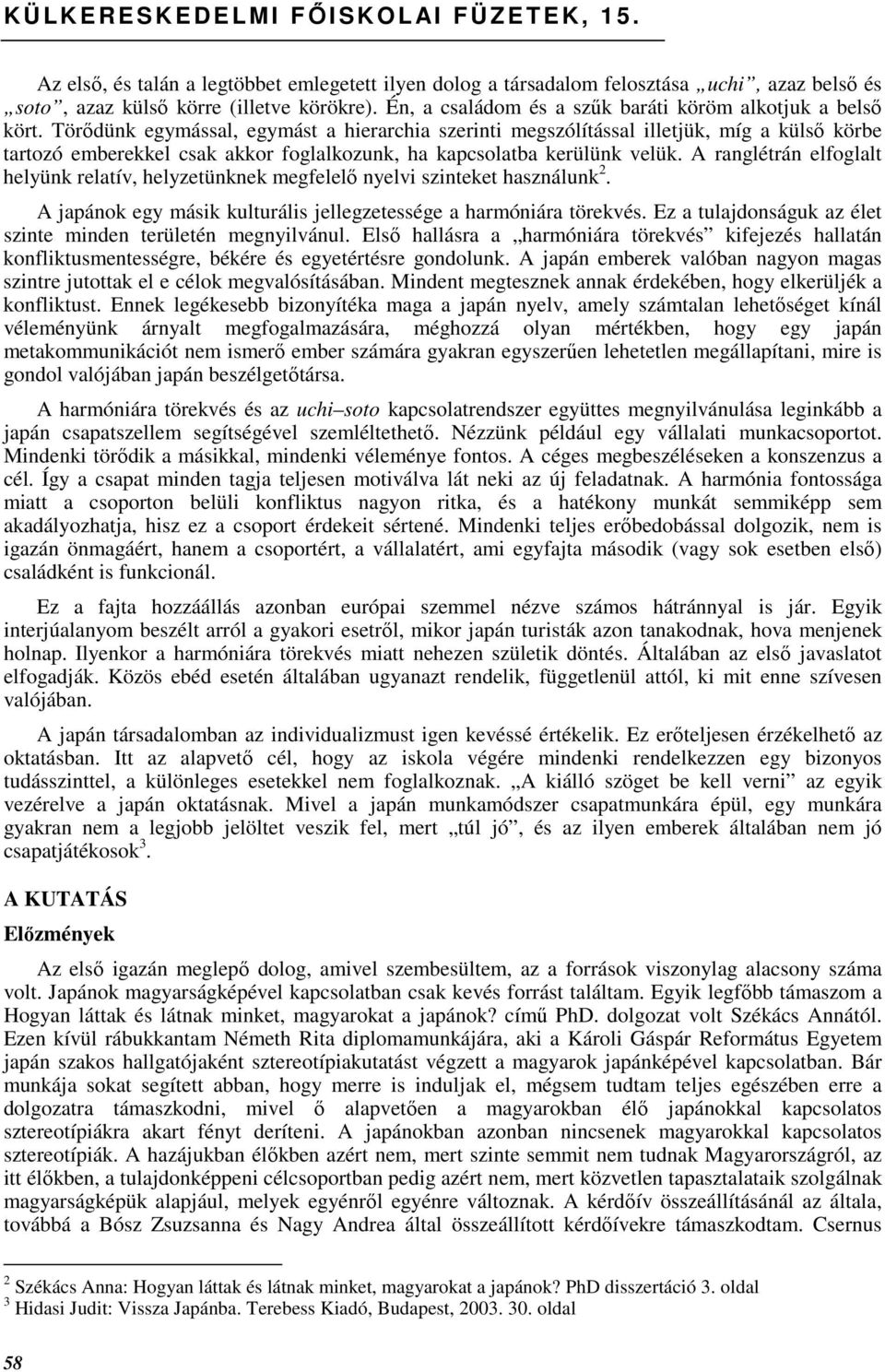 Törıdünk egymással, egymást a hierarchia szerinti megszólítással illetjük, míg a külsı körbe tartozó emberekkel csak akkor foglalkozunk, ha kapcsolatba kerülünk velük.