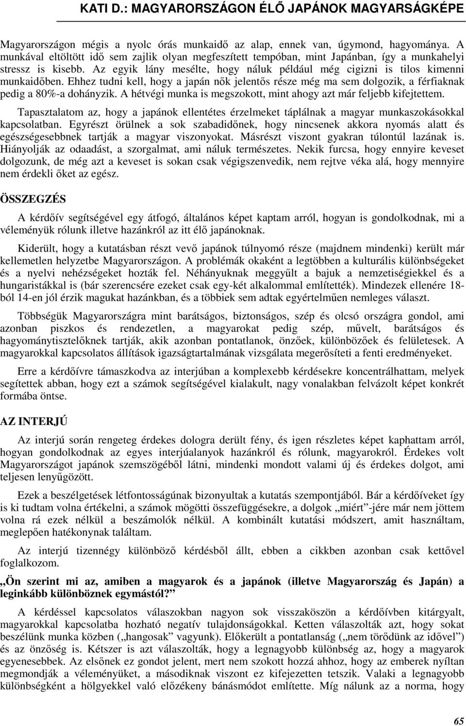 Ehhez tudni kell, hogy a japán nık jelentıs része még ma sem dolgozik, a férfiaknak pedig a 80%-a dohányzik. A hétvégi munka is megszokott, mint ahogy azt már feljebb kifejtettem.