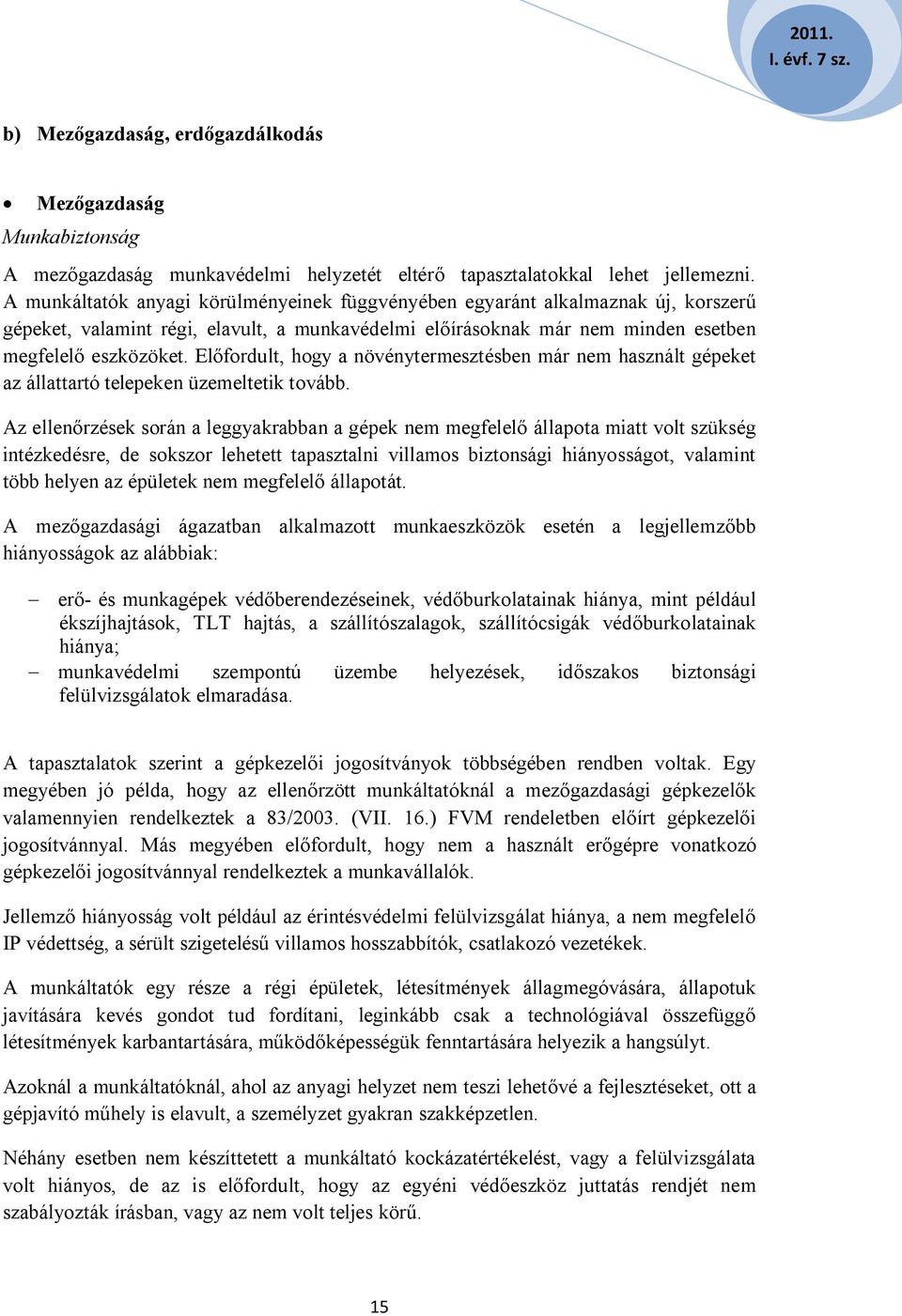 Előfordult, hogy a növénytermesztésben már nem használt gépeket az állattartó telepeken üzemeltetik tovább.