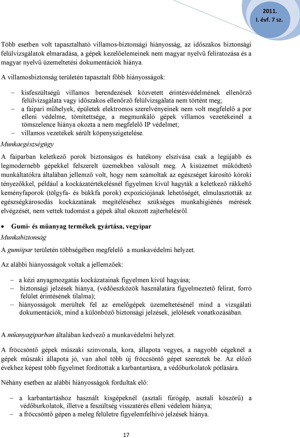 A villamosbiztonság területén tapasztalt főbb hiányosságok: - kisfeszültségű villamos berendezések közvetett érintésvédelmének ellenőrző felülvizsgálata vagy időszakos ellenőrző felülvizsgálata nem