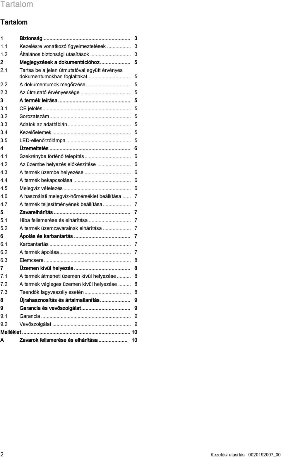 .. 5 3.3 Adatok az adattáblán... 5 3.4 Kezelőelemek... 5 3.5 LED-ellenőrzőlámpa... 5 4 Üzemeltetés... 6 4. Szekrénybe történő telepítés... 6 4.2 Az üzembe helyezés előkészítése... 6 4.3 A termék üzembe helyezése.