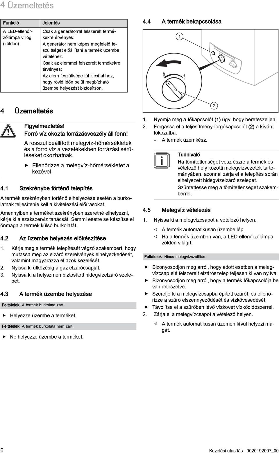 4 A termék bekapcsolása 4 Üzemeltetés Figyelmeztetés! Forró víz okozta forrázásveszély áll fenn!