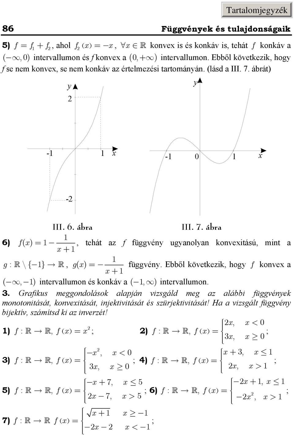 hog f kove a (, ) itervallumo és kokáv a (, ) itervallumo Grafikus meggodolások alapjá vizsgáld meg az alábbi függvéek mootoitását, koveitását, ijektivitását és