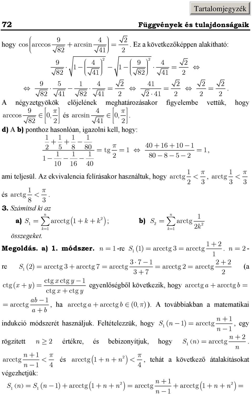 arctg k k k összegeket + Megoldás a) módszer -re S () arcctg arcctg - 7 + re S () arcctg + arcctg 7 ar cctg arcctg arcctg (a + 7 ctg ctg ctg ( + ) egelőségből következik, hog a rcctga + arcctgb ctg +