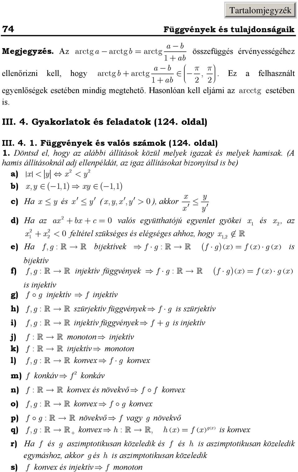 állításokál adj ellepéldát, az igaz állításokat bizoítsd is be) a) < < b), (,) (,) c) Ha és (,,, > ), akkor d) Ha az a + b + c valós egütthatójú egelet gökei és, az + < feltétel szükséges és