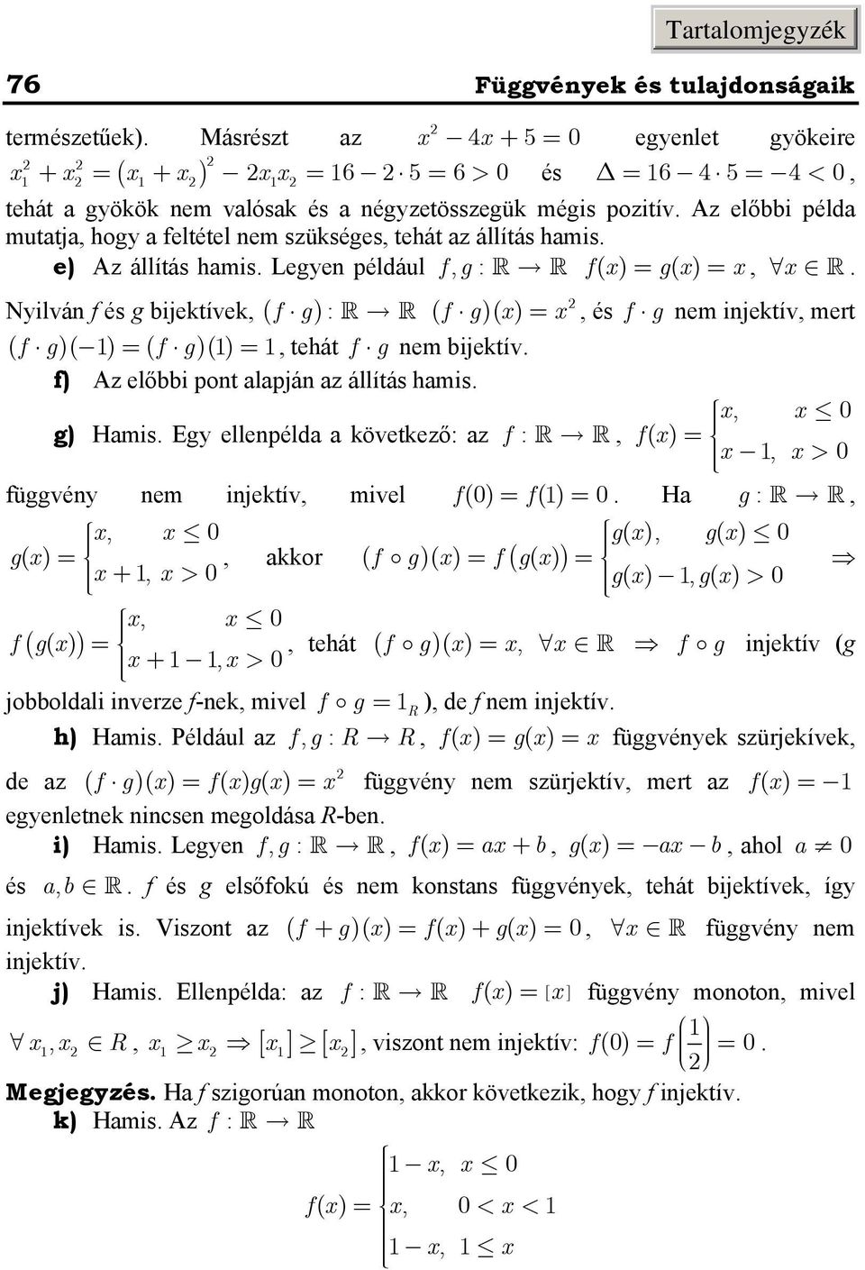 előbbi pot alapjá az állítás hamis, g) Hamis Eg ellepélda a következő: az f :, f, > függvé em ijektív, mivel f() f() Ha g :,, g (), g () g (), akkor ( f g) f ( g ) +, > g (),() g >, f ( g ), tehát (