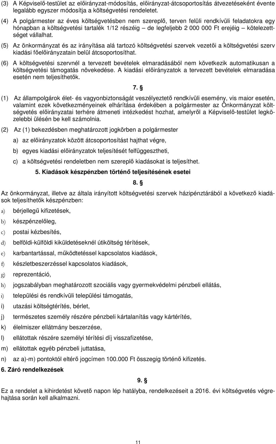 vállalhat. (5) Az önkormányzat és az irányítása alá tartozó költségvetési szervek vezetői a költségvetési szerv kiadási főelőirányzatain belül átcsoportosíthat.