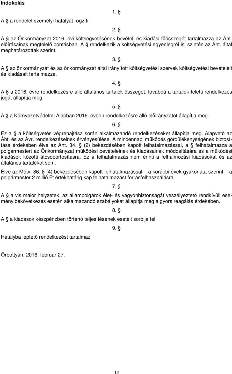 A az önkormányzat és az önkormányzat által irányított költségvetési szervek költségvetési bevételeit és kiadásait tartalmazza. 4. A a 2016.