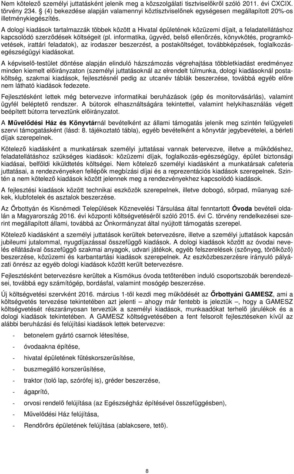 A dologi kiadások tartalmazzák többek között a Hivatal épületének közüzemi díjait, a feladatellátáshoz kapcsolódó szerződések költségeit (pl.