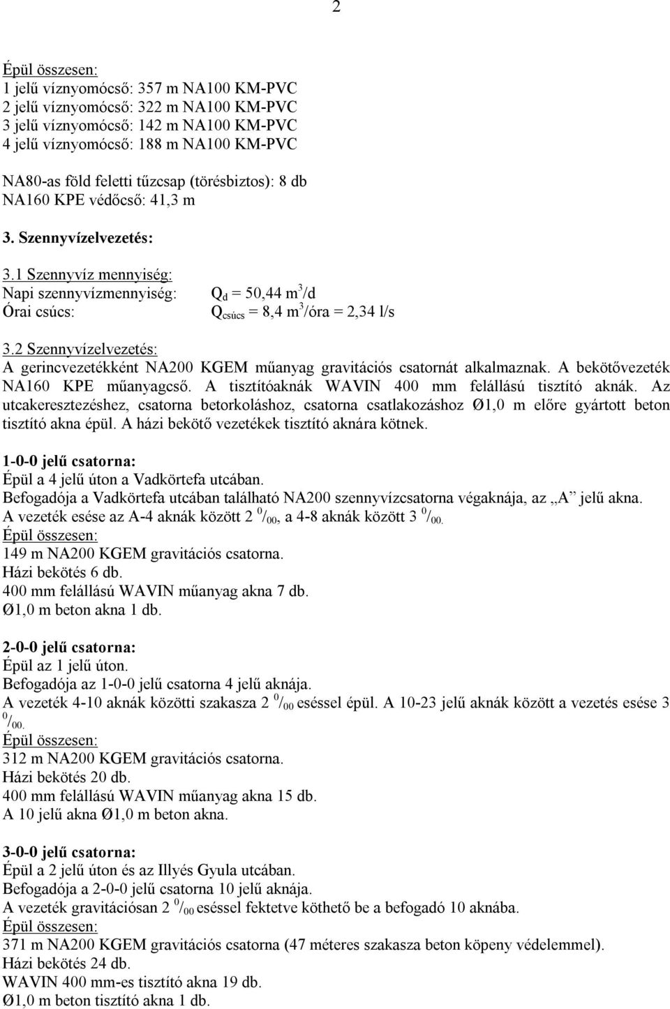 2 Szennyvízelvezetés: A gerincvezetékként NA200 KGEM műanyag gravitációs csatornát alkalmaznak. A bekötővezeték NA160 KPE műanyagcső. A tisztítóaknák WAVIN 400 mm felállású tisztító aknák.