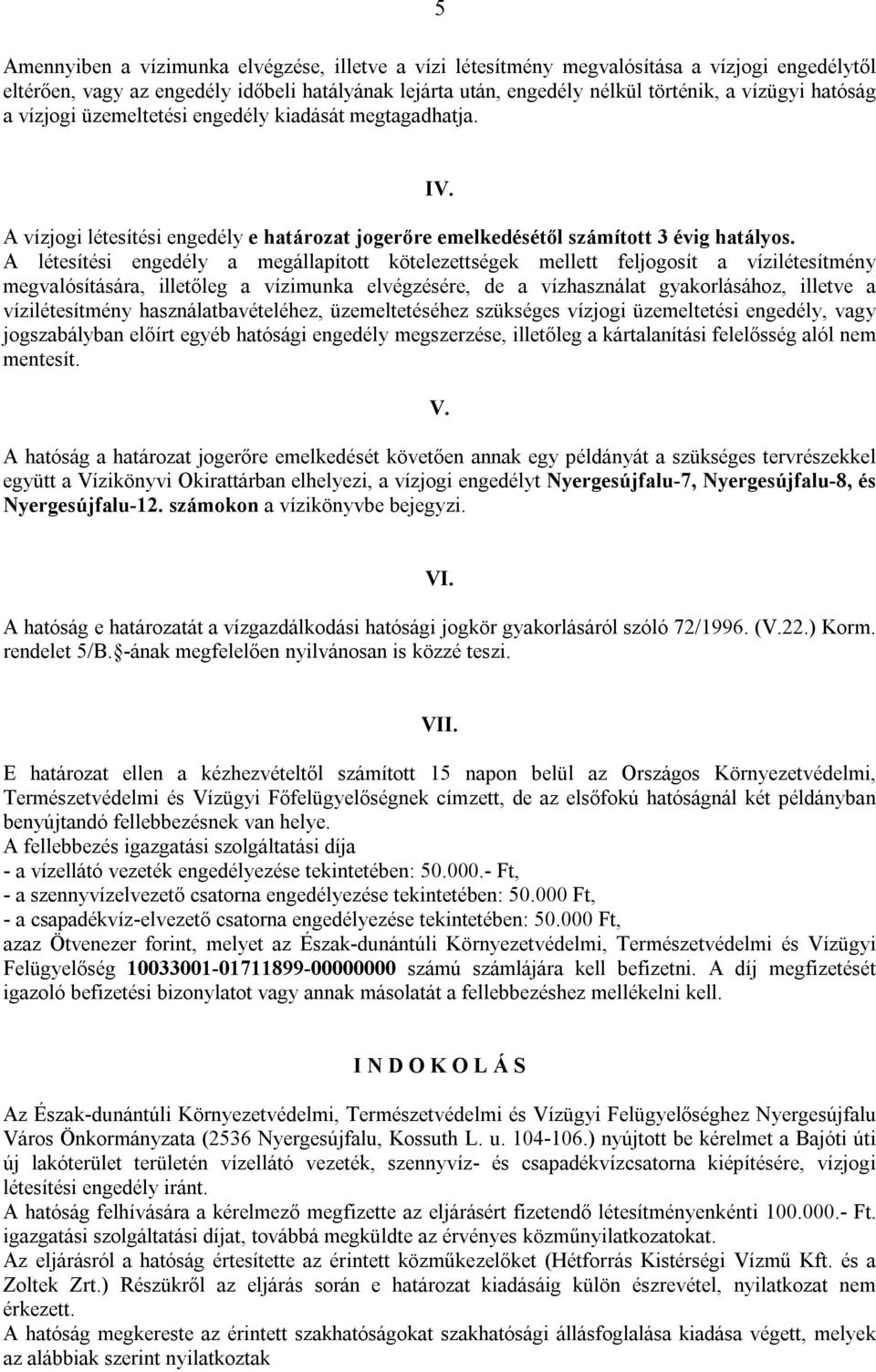 A létesítési engedély a megállapított kötelezettségek mellett feljogosít a vízilétesítmény megvalósítására, illetőleg a vízimunka elvégzésére, de a vízhasználat gyakorlásához, illetve a