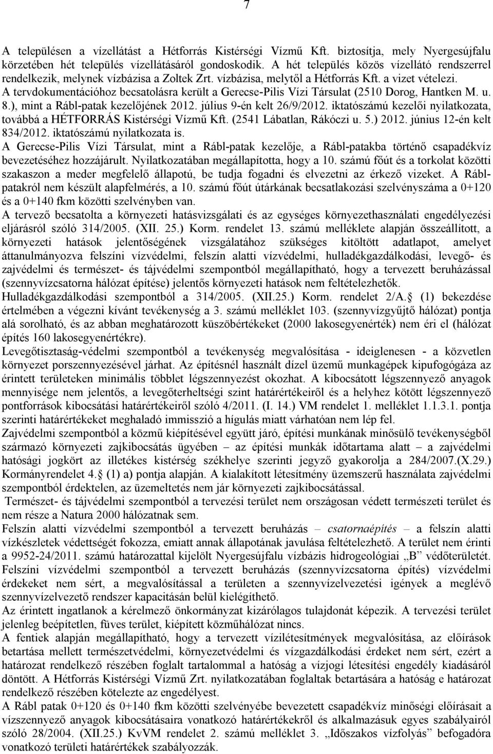 A tervdokumentációhoz becsatolásra került a Gerecse-Pilis Vízi Társulat (2510 Dorog, Hantken M. u. 8.), mint a Rábl-patak kezelőjének 2012. július 9-én kelt 26/9/2012.