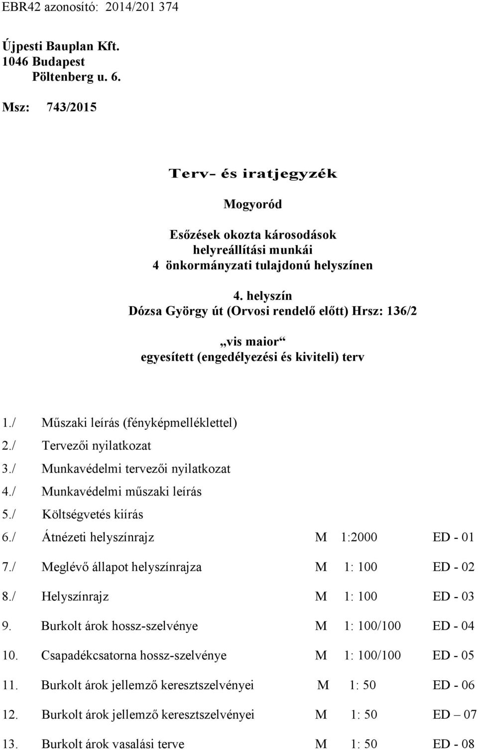 helyszín Dózsa György út (Orvosi rendelő előtt) Hrsz: 136/2 vis maior egyesített (engedélyezési és kiviteli) terv 1./ Műszaki leírás (fényképmelléklettel) 2./ Tervezői nyilatkozat 3.