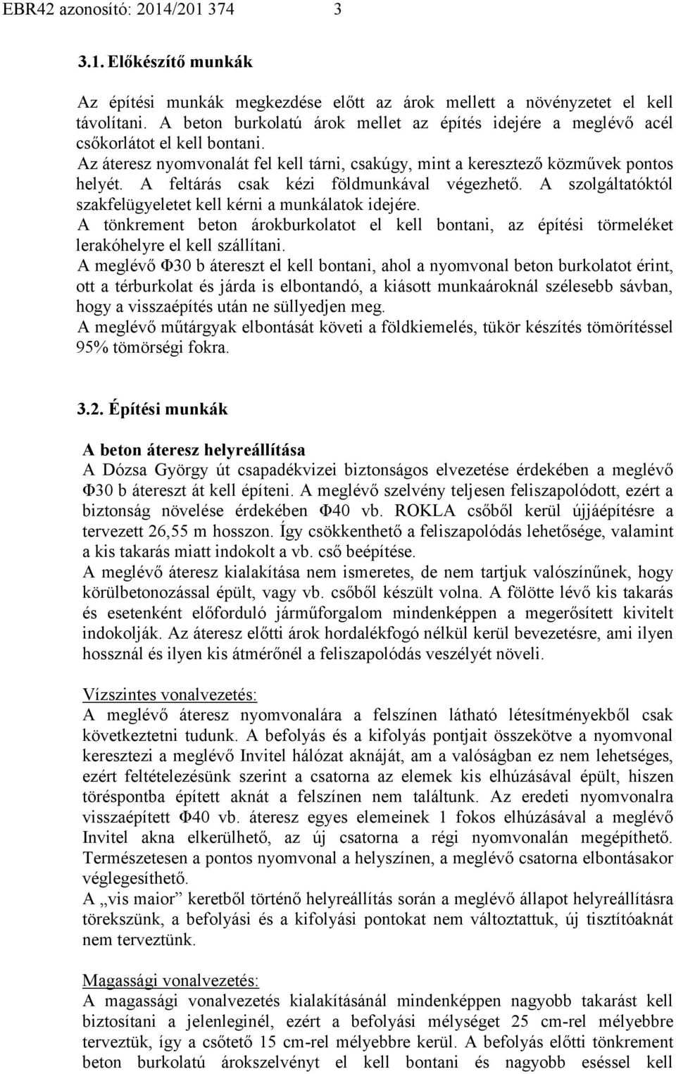 A feltárás csak kézi földmunkával végezhető. A szolgáltatóktól szakfelügyeletet kell kérni a munkálatok idejére.