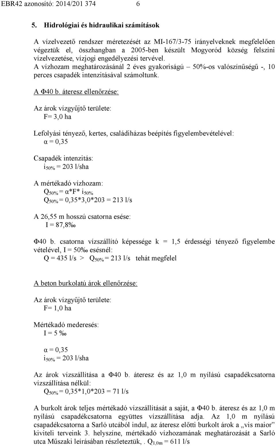 vízjogi engedélyezési tervével. A vízhozam meghatározásánál 2 éves gyakoriságú 50%-os valószínűségű -, 10 perces csapadék intenzitásával számoltunk. A Φ40 b.