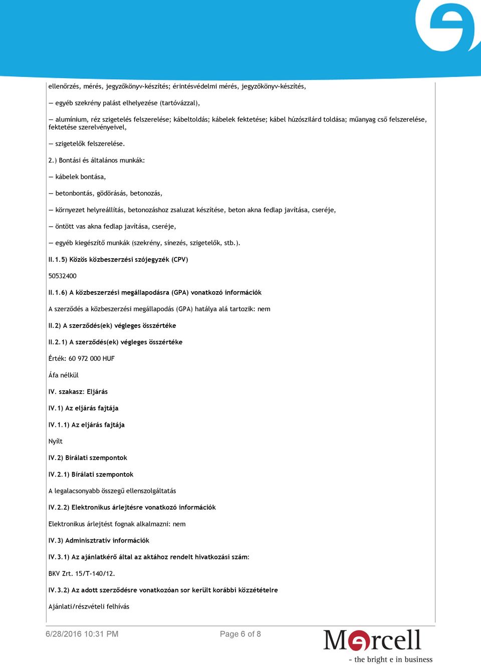 ) Bontási és általános munkák: kábelek bontása, betonbontás, gödörásás, betonozás, környezet helyreállítás, betonozáshoz zsaluzat készítése, beton akna fedlap javítása, cseréje, öntött vas akna