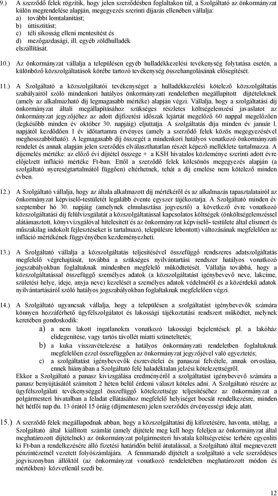 ) Az önkormányzat vállalja a településen egyéb hulladékkezelési tevékenység folytatása esetén, a különböző közszolgáltatások körébe tartozó tevékenység összehangolásának elősegítését. 11.