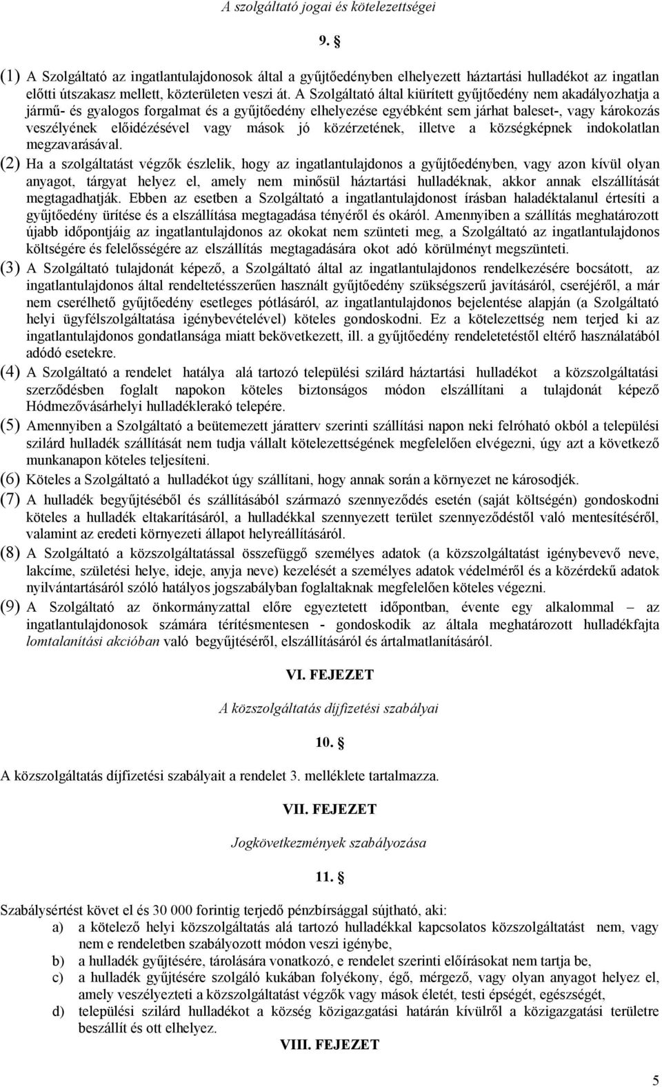 A Szolgáltató által kiürített gyűjtőedény nem akadályozhatja a jármű- és gyalogos forgalmat és a gyűjtőedény elhelyezése egyébként sem járhat baleset-, vagy károkozás veszélyének előidézésével vagy