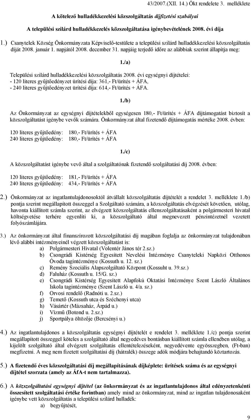 napjáig terjedő időre az alábbiak szerint állapítja meg: 1./a) Települési szilárd hulladékkezelési közszolgáltatás 2008.