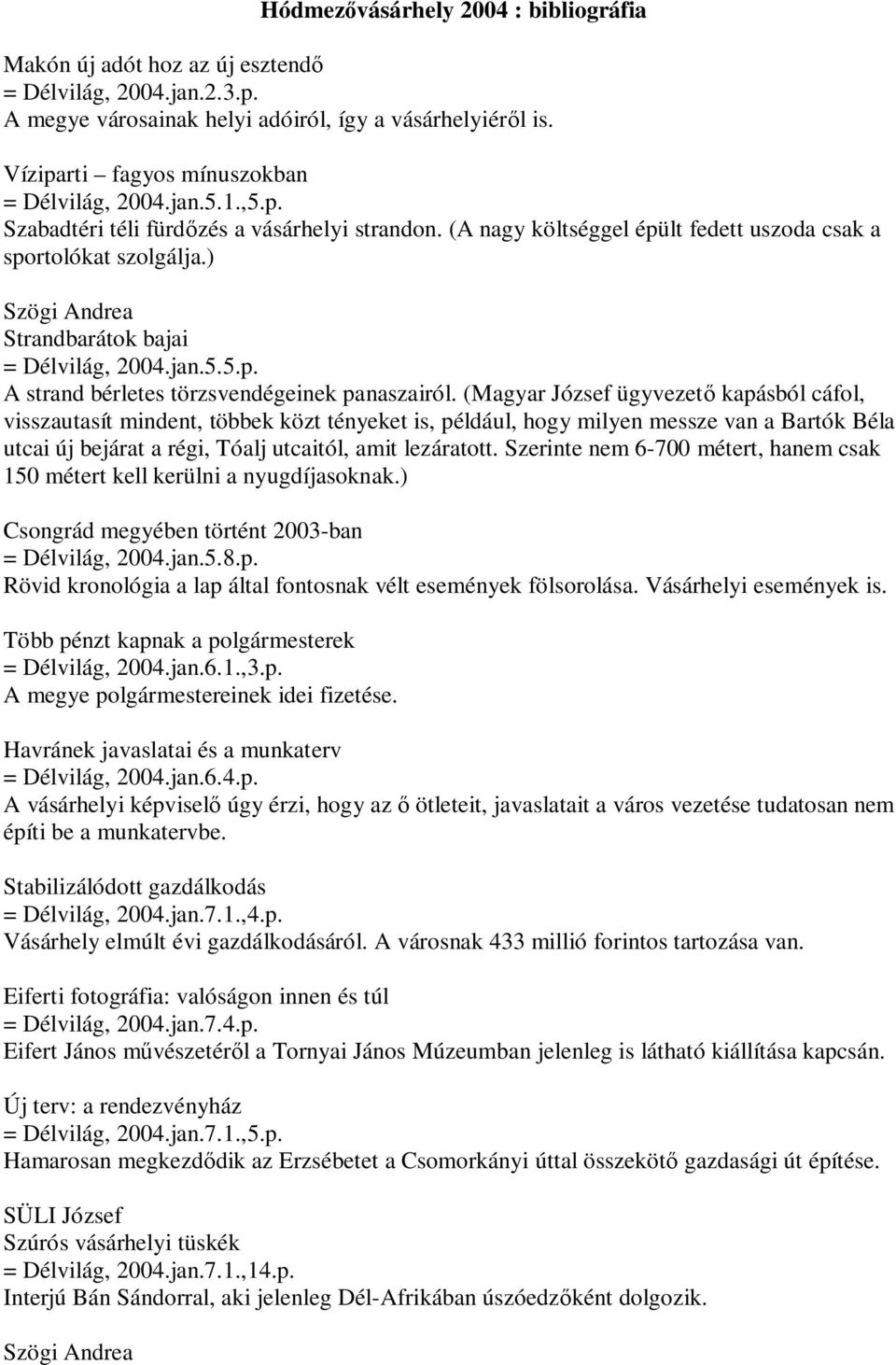 ) Szögi Andrea Strandbarátok bajai = Délvilág, 2004.jan.5.5.p. A strand bérletes törzsvendégeinek panaszairól.