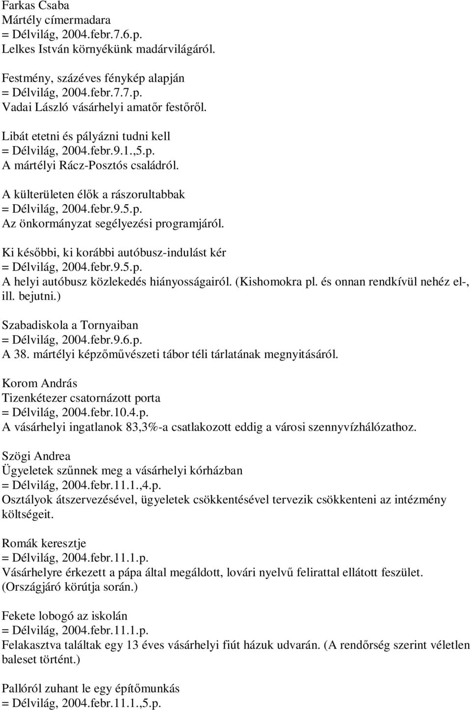 Ki későbbi, ki korábbi autóbusz-indulást kér = Délvilág, 2004.febr.9.5.p. A helyi autóbusz közlekedés hiányosságairól. (Kishomokra pl. és onnan rendkívül nehéz el-, ill. bejutni.