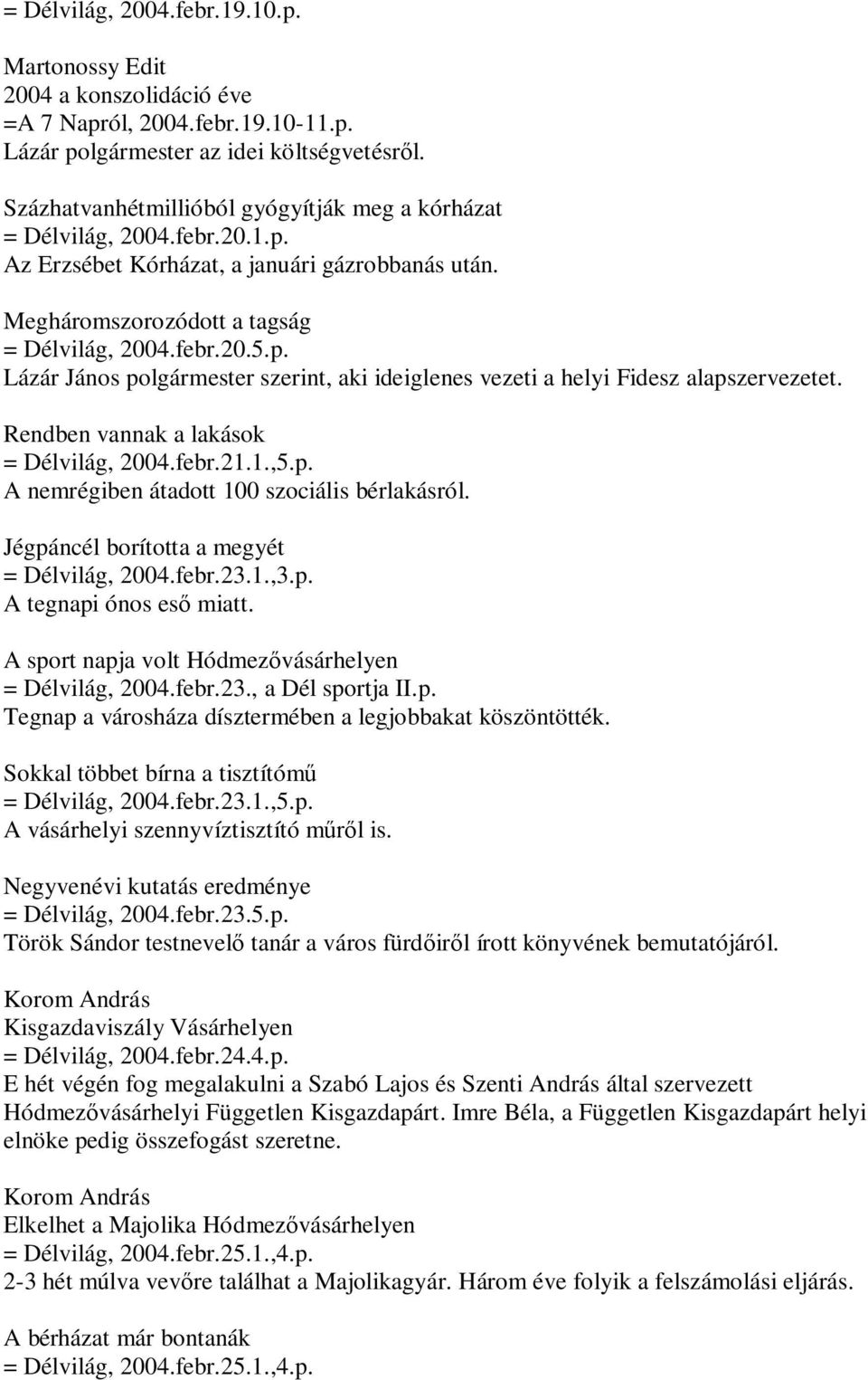 Rendben vannak a lakások = Délvilág, 2004.febr.21.1.,5.p. A nemrégiben átadott 100 szociális bérlakásról. Jégpáncél borította a megyét = Délvilág, 2004.febr.23.1.,3.p. A tegnapi ónos eső miatt.