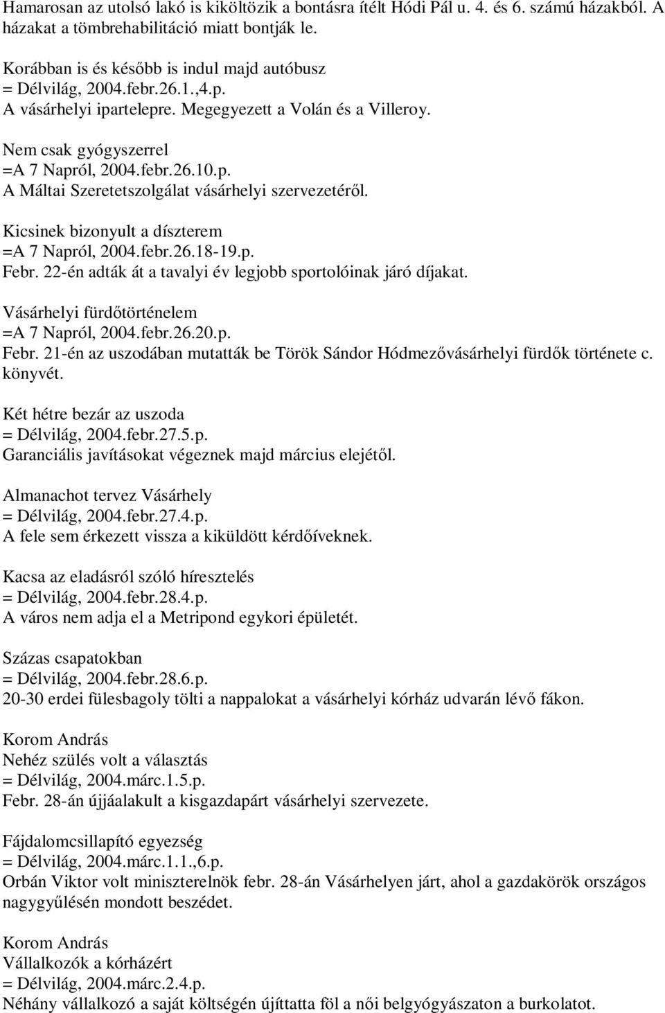 Kicsinek bizonyult a díszterem =A 7 Napról, 2004.febr.26.18-19.p. Febr. 22-én adták át a tavalyi év legjobb sportolóinak járó díjakat. Vásárhelyi fürdőtörténelem =A 7 Napról, 2004.febr.26.20.p. Febr. 21-én az uszodában mutatták be Török Sándor Hódmezővásárhelyi fürdők története c.