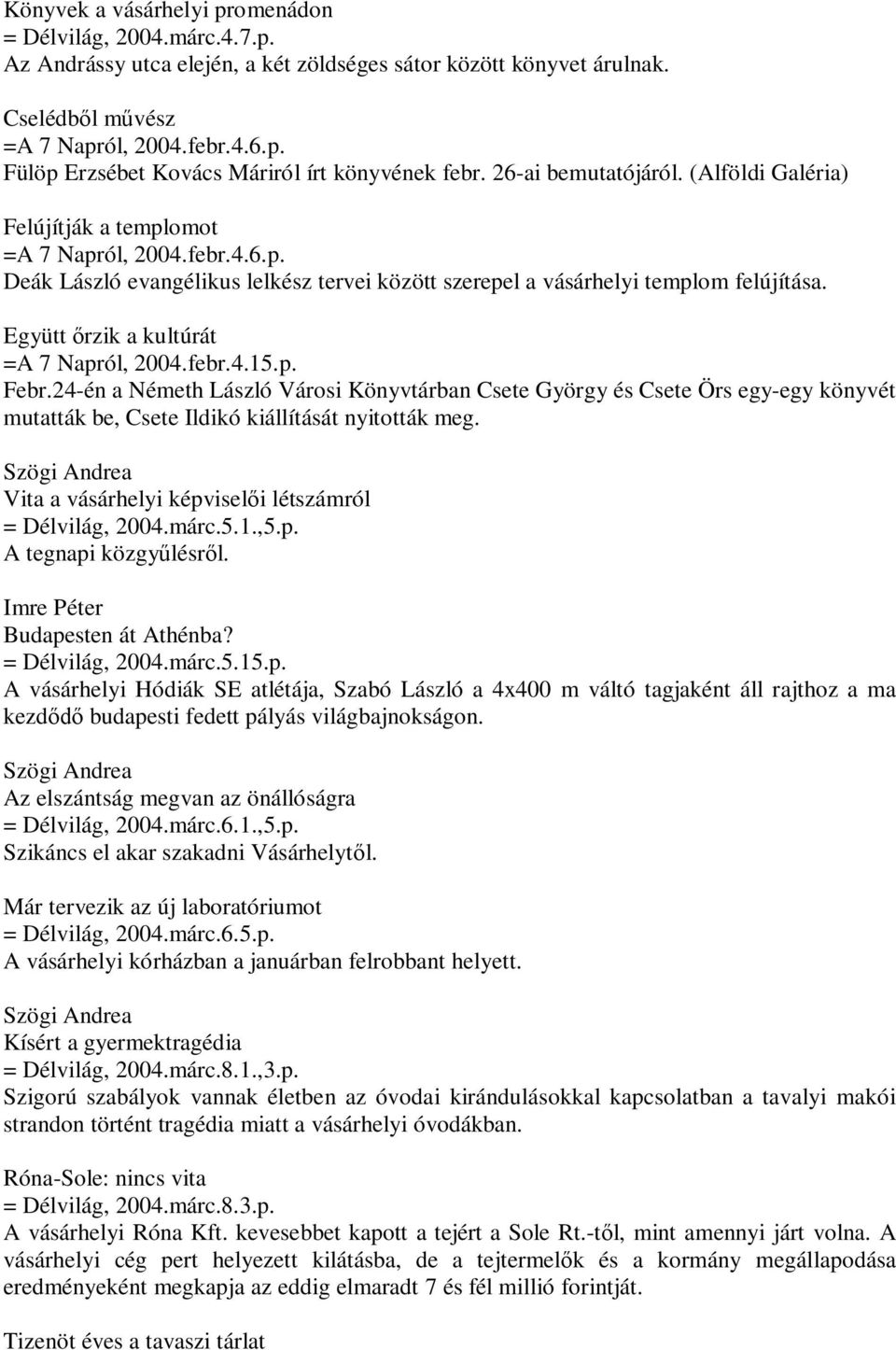 Együtt őrzik a kultúrát =A 7 Napról, 2004.febr.4.15.p. Febr.24-én a Németh László Városi Könyvtárban Csete György és Csete Örs egy-egy könyvét mutatták be, Csete Ildikó kiállítását nyitották meg.