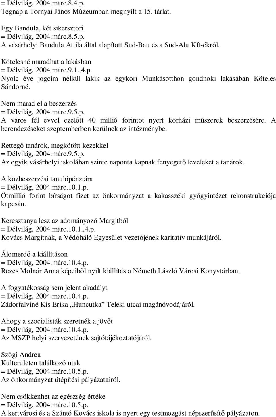 p. A város fél évvel ezelőtt 40 millió forintot nyert kórházi műszerek beszerzésére. A berendezéseket szeptemberben kerülnek az intézménybe. Rettegő tanárok, megkötött kezekkel = Délvilág, 2004.márc.