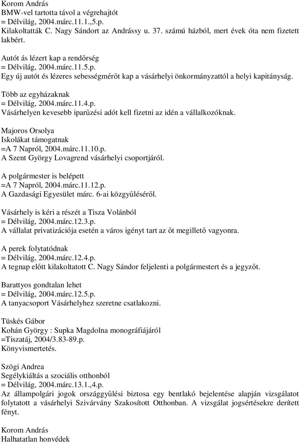 Majoros Orsolya Iskolákat támogatnak =A 7 Napról, 2004.márc.11.10.p. A Szent György Lovagrend vásárhelyi csoportjáról. A polgármester is belépett =A 7 Napról, 2004.márc.11.12.p. A Gazdasági Egyesület márc.