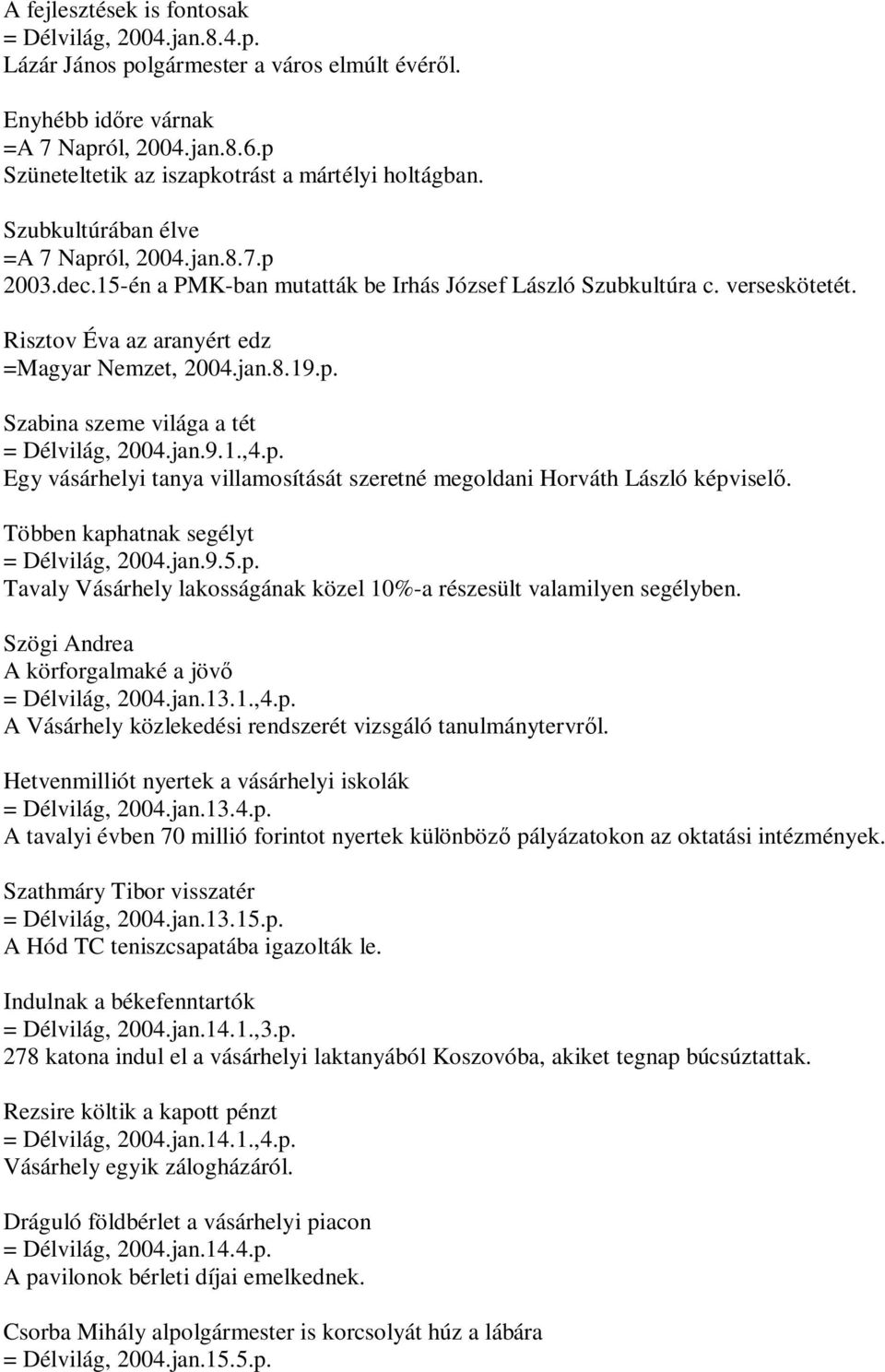 Risztov Éva az aranyért edz =Magyar Nemzet, 2004.jan.8.19.p. Szabina szeme világa a tét = Délvilág, 2004.jan.9.1.,4.p. Egy vásárhelyi tanya villamosítását szeretné megoldani Horváth László képviselő.