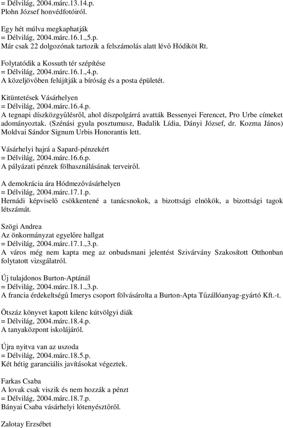 (Szénási gyula posztumusz, Badalik Lídia, Dányi József, dr. Kozma János) Moldvai Sándor Signum Urbis Honorantis lett. Vásárhelyi hajrá a Sapard-pénzekért = Délvilág, 2004.márc.16.6.p. A pályázati pénzek fölhasználásának terveiről.