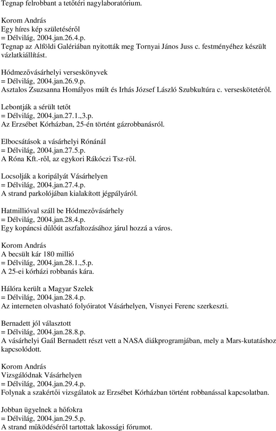 Lebontják a sérült tetőt = Délvilág, 2004.jan.27.1.,3.p. Az Erzsébet Kórházban, 25-én történt gázrobbanásról. Elbocsátások a vásárhelyi Rónánál = Délvilág, 2004.jan.27.5.p. A Róna Kft.