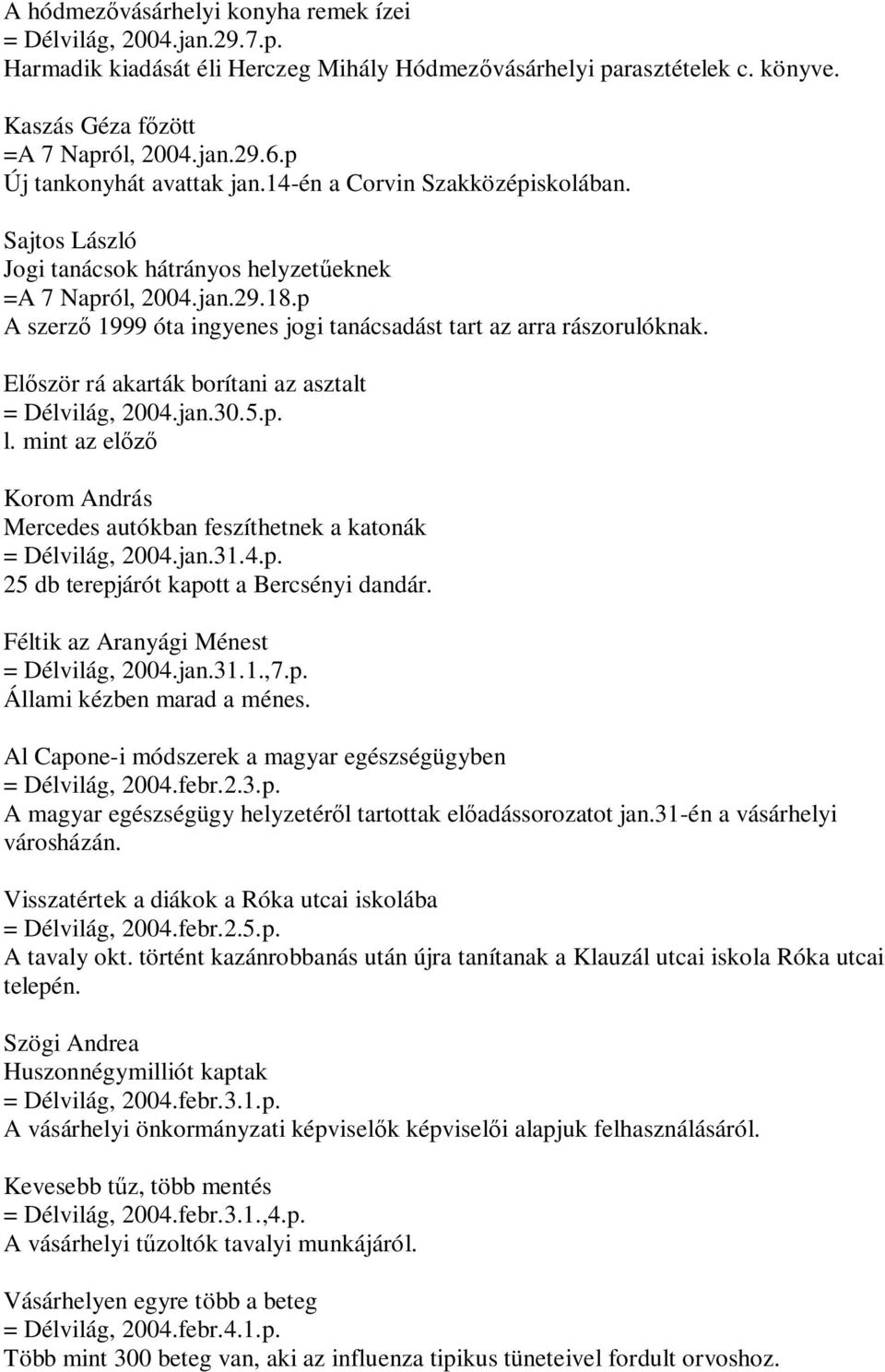 p A szerző 1999 óta ingyenes jogi tanácsadást tart az arra rászorulóknak. Először rá akarták borítani az asztalt = Délvilág, 2004.jan.30.5.p. l.