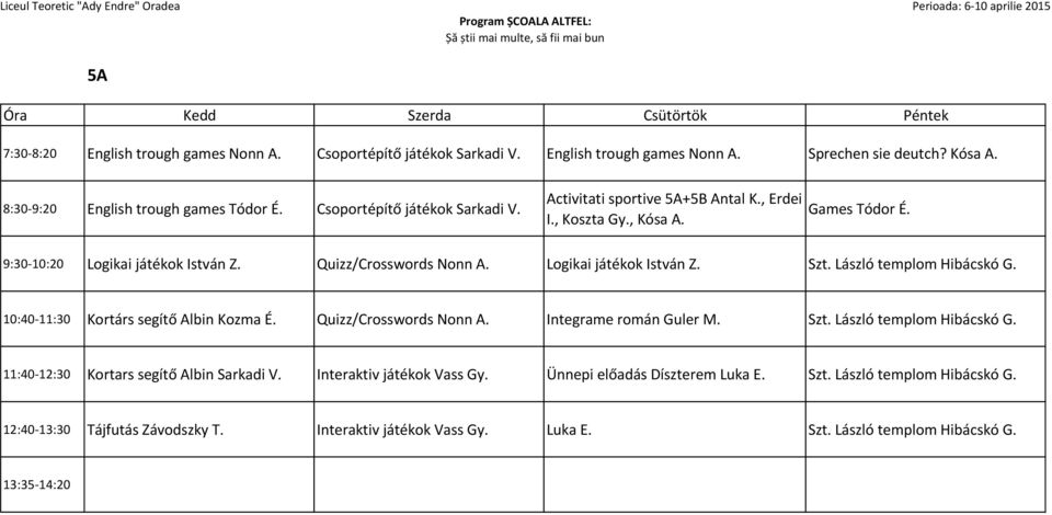 Logikai játékok István Z. Szt. László templom Hibácskó G. 10:40-11:30 Kortárs segítő Albin Kozma É. Quizz/Crosswords Nonn A. Integrame román Guler M. Szt. László templom Hibácskó G. 11:40-12:30 Kortars segítő Albin Sarkadi V.