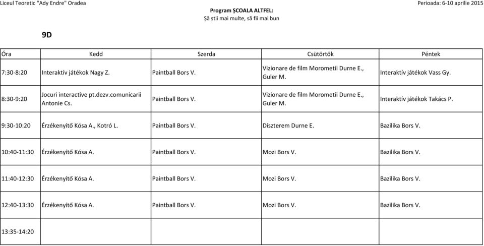 9:30-10:20 Érzékenyítő Kósa A., Kotró L. Paintball Bors V. Díszterem Durne Bazilika Bors V. 10:40-11:30 Érzékenyítő Kósa A. Paintball Bors V. Mozi Bors V.