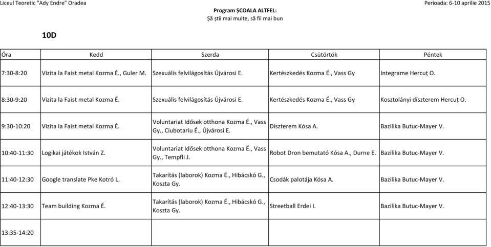 11:40-12:30 Google translate Pke Kotró L. 12:40-13:30 Team building Kozma É. Voluntariat Idősek otthona Kozma É., Vass Gy., Ciubotariu É., Újvárosi Voluntariat Idősek otthona Kozma É., Vass Gy., Tempfli J.