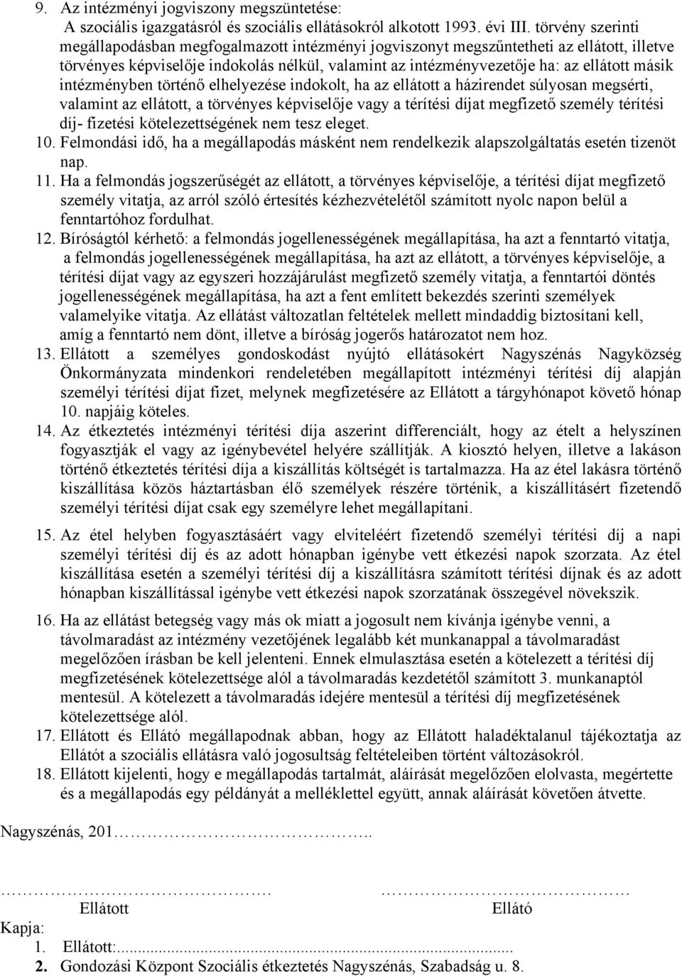 intézményben történő elhelyezése indokolt, ha az ellátott a házirendet súlyosan megsérti, valamint az ellátott, a törvényes képviselője vagy a térítési díjat megfizető személy térítési díj- fizetési