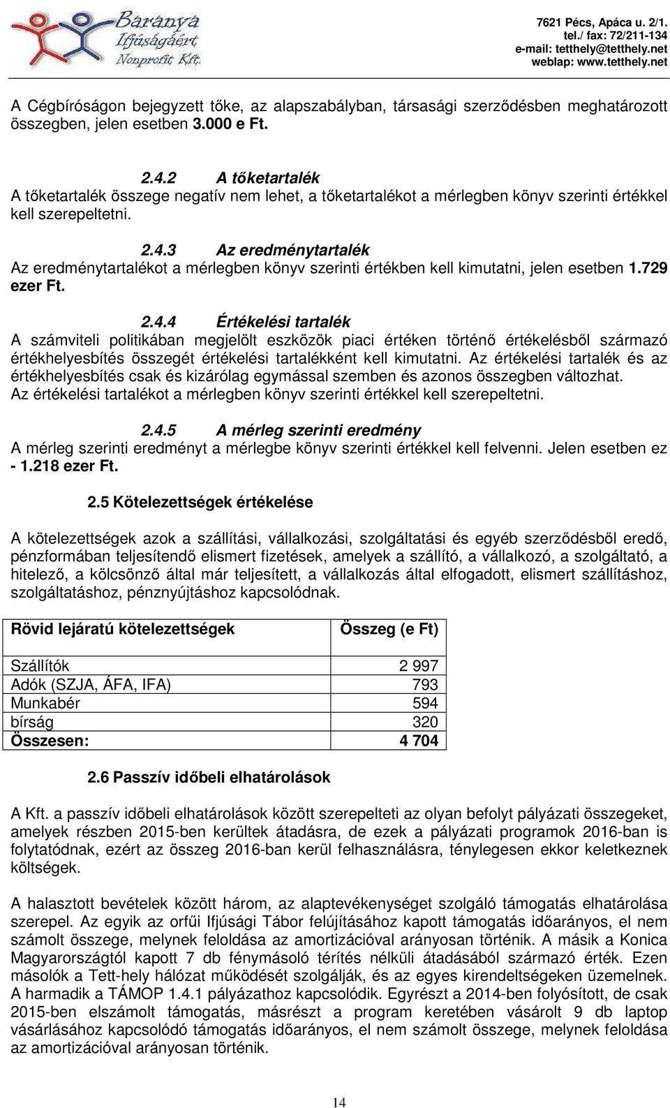 3 Az eredménytartalék Az eredménytartalékot a mérlegben könyv szerinti értékben kell kimutatni, jelen esetben 1.729 ezer Ft. 2.4.