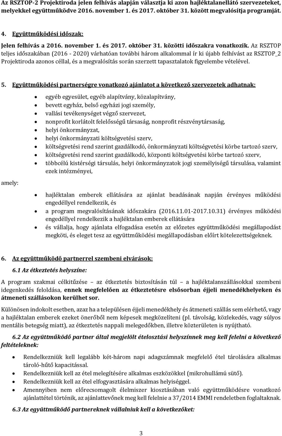 Az RSZTOP teljes időszakában (2016-2020) várhatóan további három alkalommal ír ki újabb felhívást az RSZTOP_2 Projektiroda azonos céllal, és a megvalósítás során szerzett tapasztalatok figyelembe