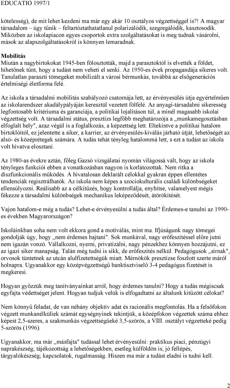 Mobilitás Miután a nagybirtokokat 1945-ben fölosztották, majd a parasztoktól is elvették a földet, hihetőnek tűnt, hogy a tudást nem veheti el senki. Az 1950-es évek propagandája sikeres volt.