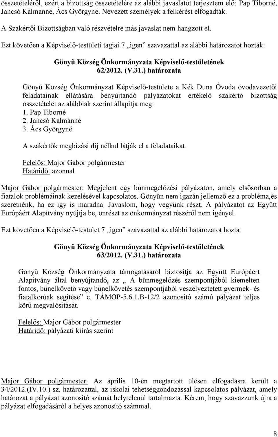 ) határozata Gönyű Község Önkormányzat Képviselő-testülete a Kék Duna Óvoda óvodavezetői feladatainak ellátására benyújtandó pályázatokat értékelő szakértő bizottság összetételét az alábbiak szerint