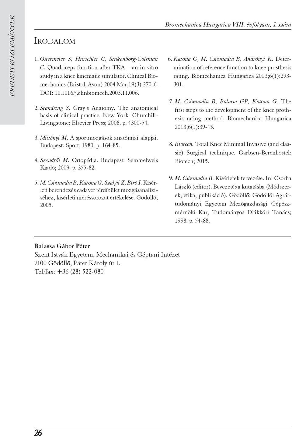 New York: Churchill- Livingstone: Elsevier Press; 2008. p. 4300-54. 3. Miltényi M. A sportmozgások anatómiai alapjai. Budapest: Sport; 1980. p. 164-85. 4. Szendrői M. Ortopédia.