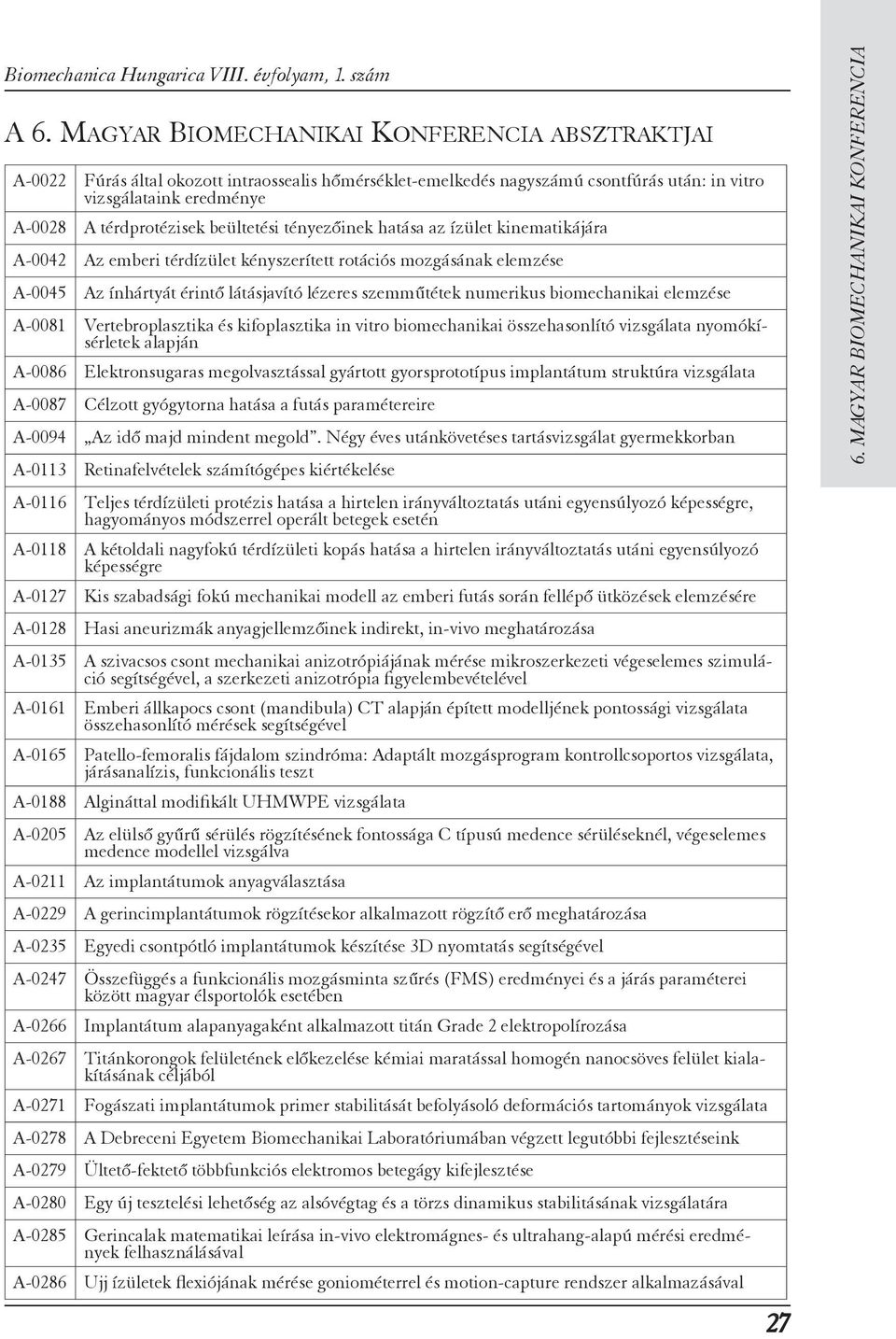 biomechanikai elemzése A-0081 Vertebroplasztika és kifoplasztika in vitro biomechanikai összehasonlító vizsgálata nyomókísérletek alapján A-0086 Elektronsugaras megolvasztással gyártott