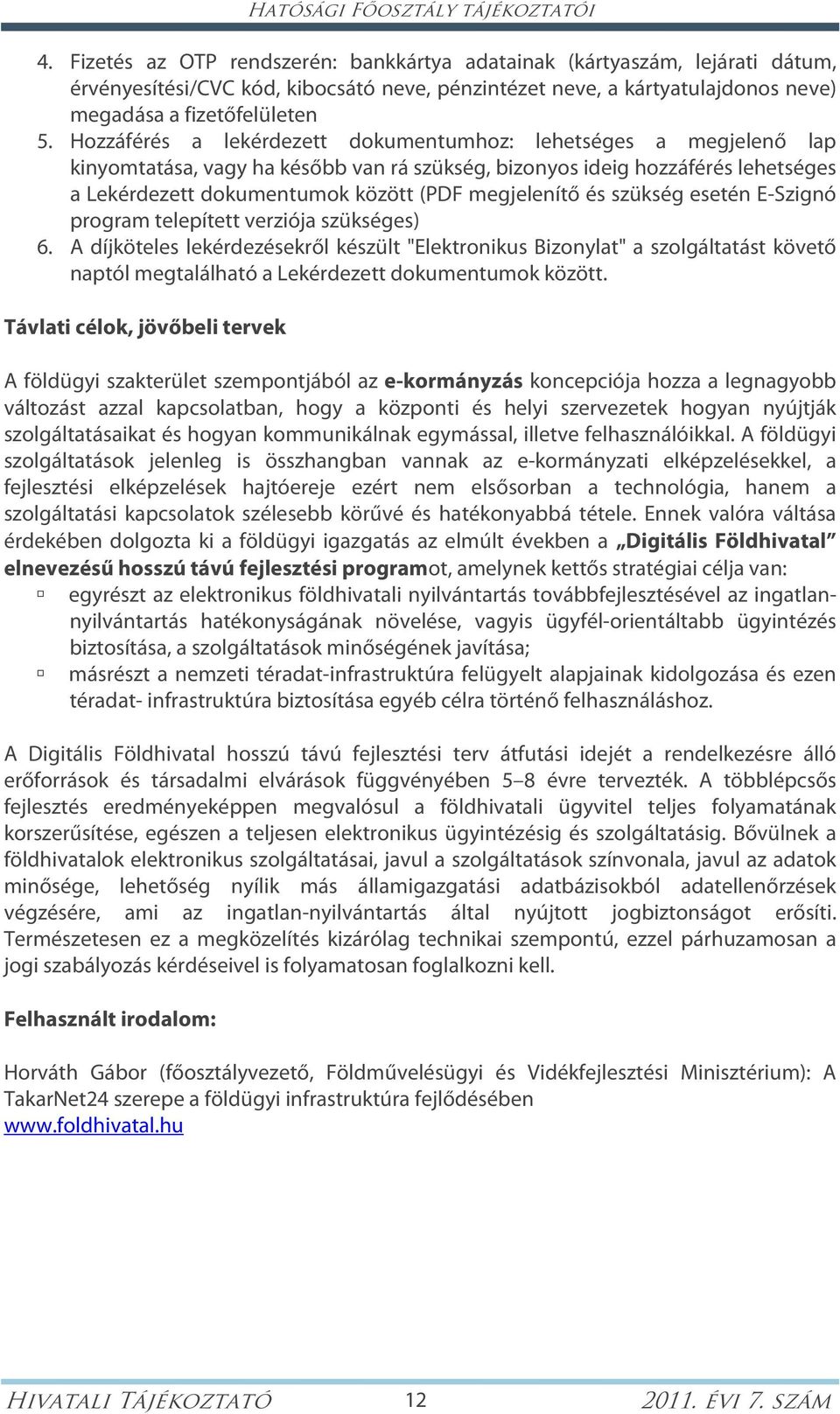 Hozzáférés a lekérdezett dokumentumhoz: lehetséges a megjelenő lap kinyomtatása, vagy ha később van rá szükség, bizonyos ideig hozzáférés lehetséges a Lekérdezett dokumentumok között (PDF megjelenítő