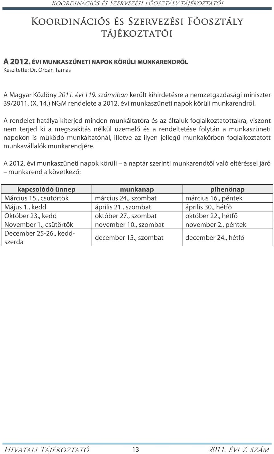 A rendelet hatálya kiterjed minden munkáltatóra és az általuk foglalkoztatottakra, viszont nem terjed ki a megszakítás nélkül üzemelő és a rendeltetése folytán a munkaszüneti napokon is működő